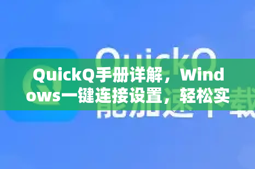 QuickQ手册详解，Windows一键连接设置，轻松实现网络加速