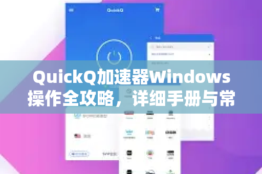 QuickQ加速器Windows操作全攻略，详细手册与常见问题解答