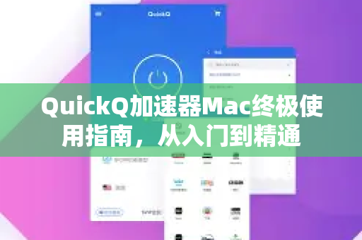 QuickQ加速器Mac终极使用指南，从入门到精通