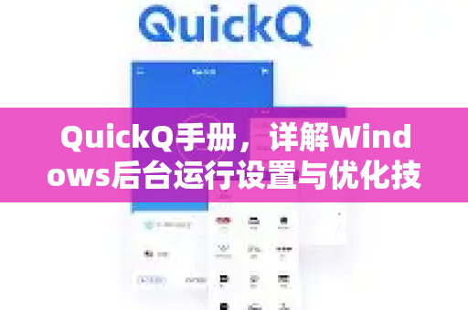 QuickQ手册，详解Windows后台运行设置与优化技巧