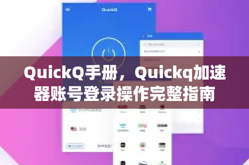 QuickQ手册，Quickq加速器账号登录操作完整指南