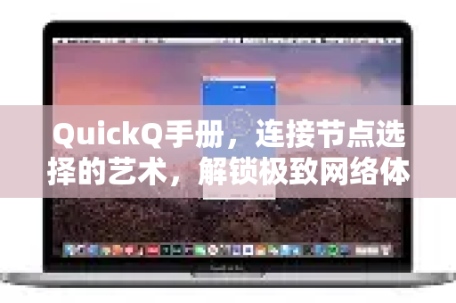 QuickQ手册，连接节点选择的艺术，解锁极致网络体验-第1张图片-QuickQ客户端官网 - 享免费VPN高速体验