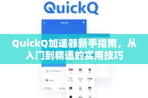 QuickQ加速器新手指南，从入门到精通的实用技巧
