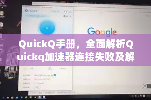 QuickQ手册，全面解析Quickq加速器连接失败及解决之道