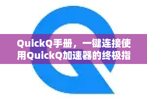 QuickQ手册，一键连接使用QuickQ加速器的终极指南