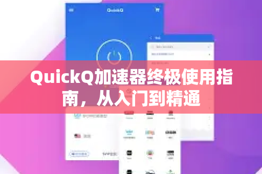 QuickQ加速器终极使用指南，从入门到精通