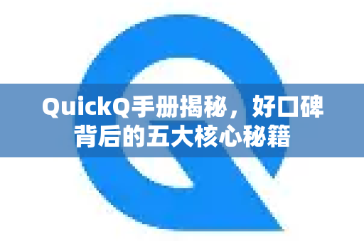 QuickQ手册揭秘,好口碑背后的五大核心秘籍-第1张图片-QuickQ客户端官网 - 享免费VPN高速体验 QuickQ手册揭秘,好口碑背后的五大核心秘籍-第1张图片-QuickQ客户端官网 - 享免费VPN高速体验