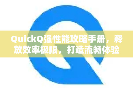 QuickQ强性能攻略手册，释放效率极限，打造流畅体验-第1张图片-QuickQ客户端官网 - 享免费VPN高速体验