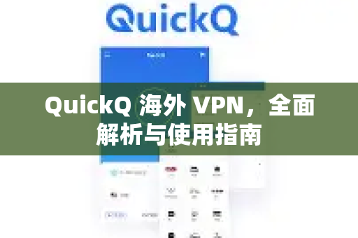 QuickQ 海外 VPN，全面解析与使用指南