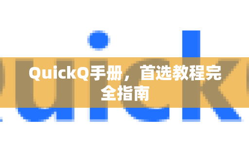 QuickQ手册，首选教程完全指南-第1张图片-QuickQ客户端官网 - 享免费VPN高速体验