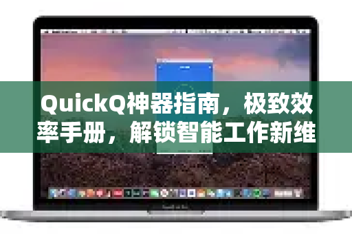 QuickQ神器指南，极致效率手册，解锁智能工作新维度-第1张图片-QuickQ客户端官网 - 享免费VPN高速体验