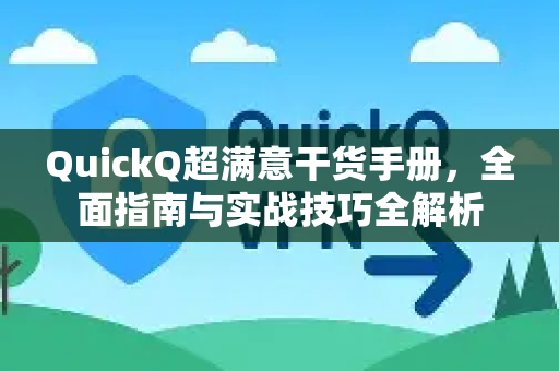 QuickQ超满意干货手册，全面指南与实战技巧全解析-第1张图片-QuickQ客户端官网 - 享免费VPN高速体验