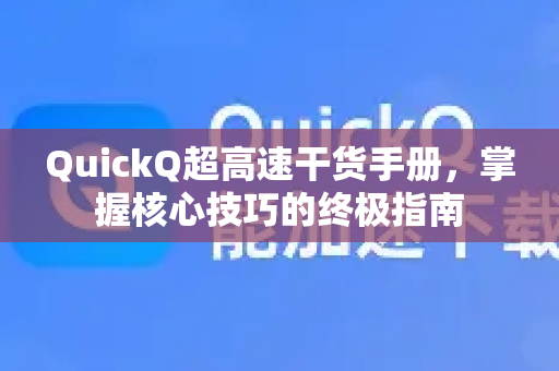 QuickQ超高速干货手册，掌握核心技巧的终极指南-第1张图片-QuickQ客户端官网 - 享免费VPN高速体验