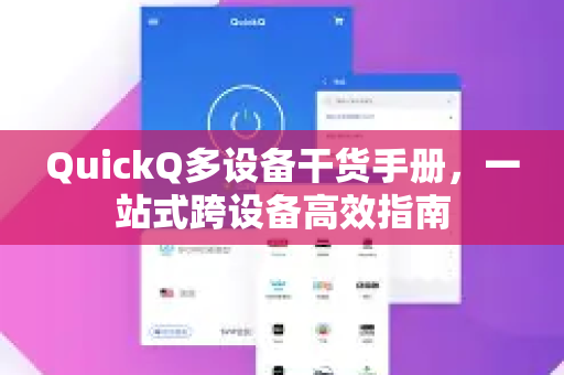 QuickQ多设备干货手册，一站式跨设备高效指南-第1张图片-QuickQ客户端官网 - 享免费VPN高速体验