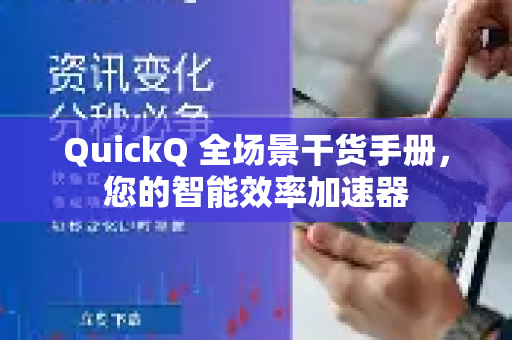 QuickQ 全场景干货手册,您的智能效率加速器-第1张图片-QuickQ客户端官网 - 享免费VPN高速体验 QuickQ 全场景干货手册,您的智能效率加速器-第1张图片-QuickQ客户端官网 - 享免费VPN高速体验