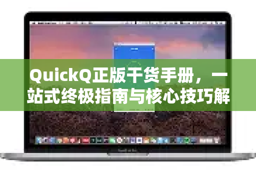 QuickQ正版干货手册,一站式终极指南与核心技巧解析-第1张图片-QuickQ客户端官网 - 享免费VPN高速体验 QuickQ正版干货手册,一站式终极指南与核心技巧解析-第1张图片-QuickQ客户端官网 - 享免费VPN高速体验