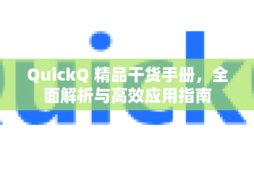 QuickQ 精品干货手册，全面解析与高效应用指南-第1张图片-QuickQ客户端官网 - 享免费VPN高速体验