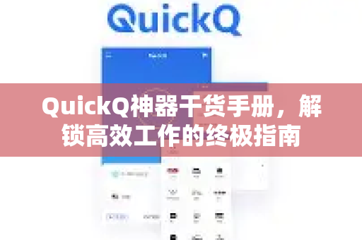 QuickQ神器干货手册，解锁高效工作的终极指南-第1张图片-QuickQ客户端官网 - 享免费VPN高速体验