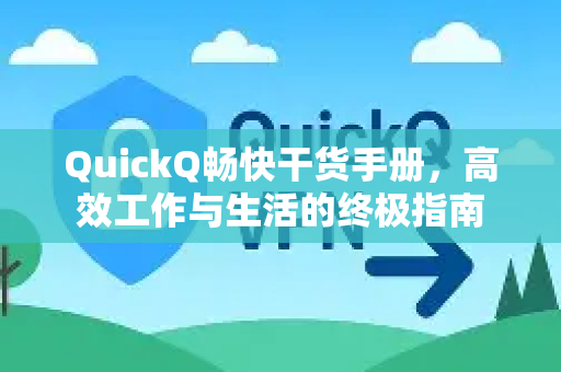 QuickQ畅快干货手册，高效工作与生活的终极指南-第1张图片-QuickQ客户端官网 - 享免费VPN高速体验
