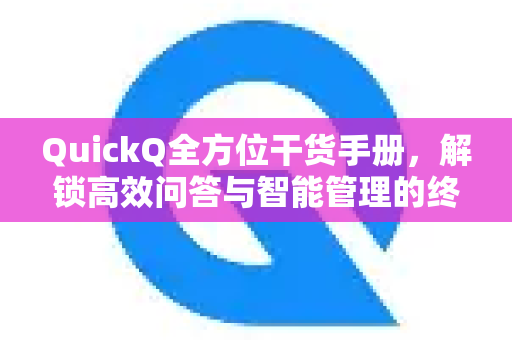 QuickQ全方位干货手册，解锁高效问答与智能管理的终极指南-第1张图片-QuickQ客户端官网 - 享免费VPN高速体验