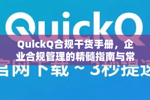 QuickQ合规干货手册，企业合规管理的精髓指南与常见问答
