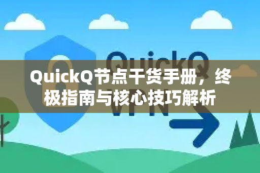 QuickQ节点干货手册，终极指南与核心技巧解析-第1张图片-QuickQ客户端官网 - 享免费VPN高速体验