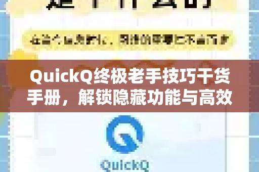 QuickQ终极老手技巧干货手册，解锁隐藏功能与高效心法