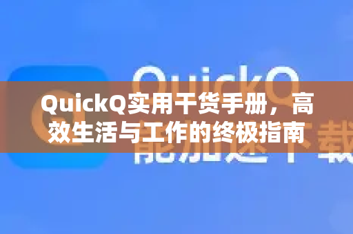 QuickQ实用干货手册，高效生活与工作的终极指南