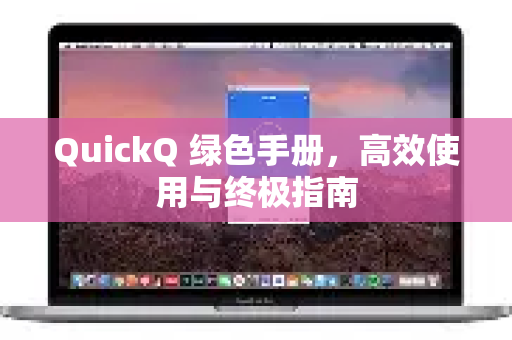 QuickQ 绿色手册,高效使用与终极指南-第1张图片-QuickQ客户端官网 - 享免费VPN高速体验 QuickQ 绿色手册,高效使用与终极指南-第1张图片-QuickQ客户端官网 - 享免费VPN高速体验
