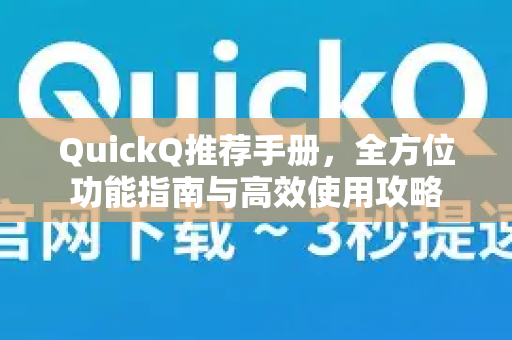 QuickQ推荐手册,全方位功能指南与高效使用攻略-第1张图片-QuickQ客户端官网 - 享免费VPN高速体验 QuickQ推荐手册,全方位功能指南与高效使用攻略-第1张图片-QuickQ客户端官网 - 享免费VPN高速体验